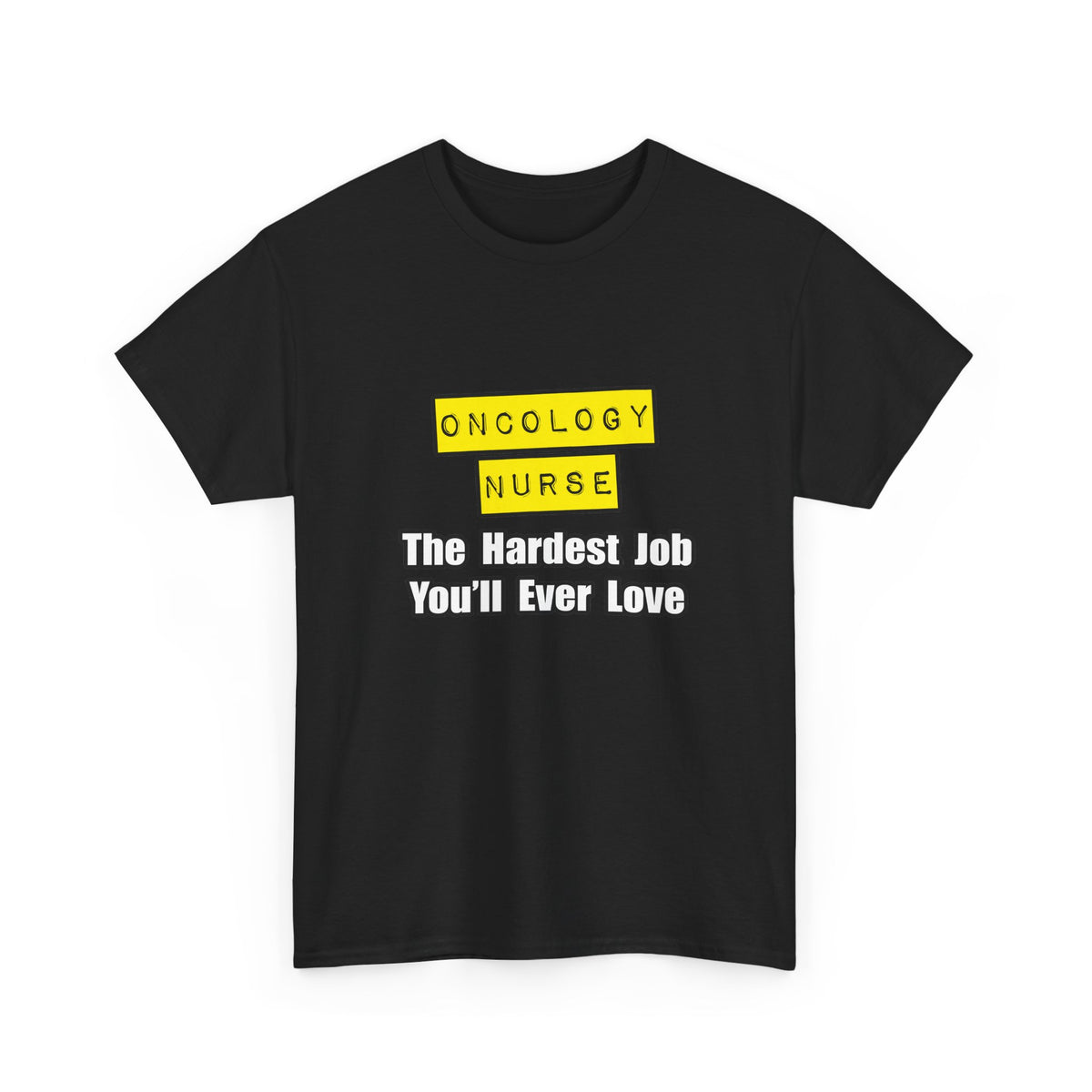 Oncology Nurse...Hardest Job You'll Ever Love - Unisex Heavy Cotton Tee
