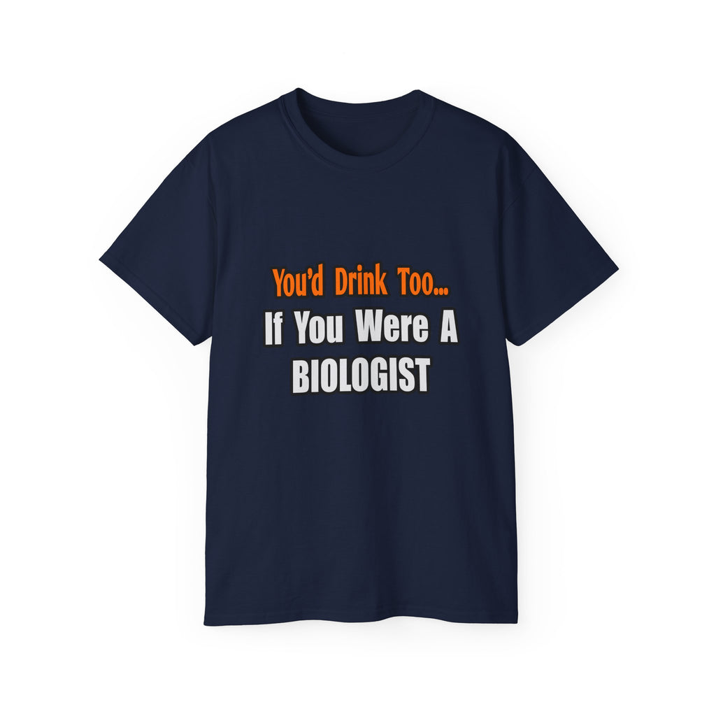 You'd Drink Too...Biologist - Unisex Ultra Cotton Tee