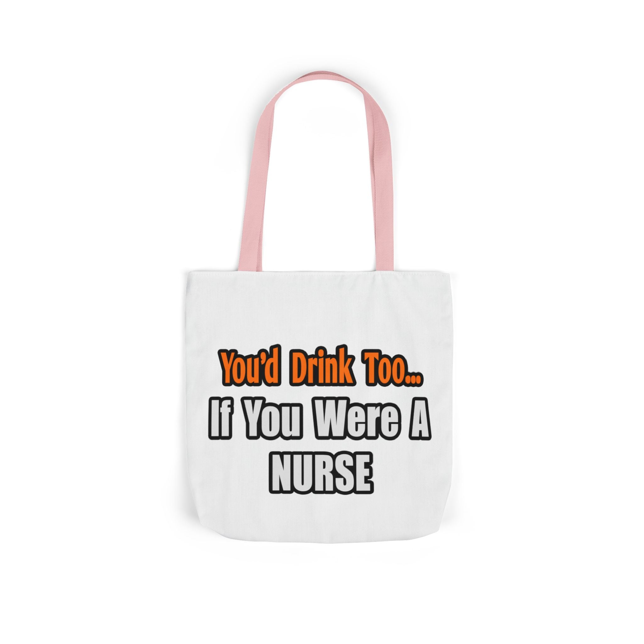You'd Drink Too...Nurse - Canvas Tote Bag, 5-Color Straps