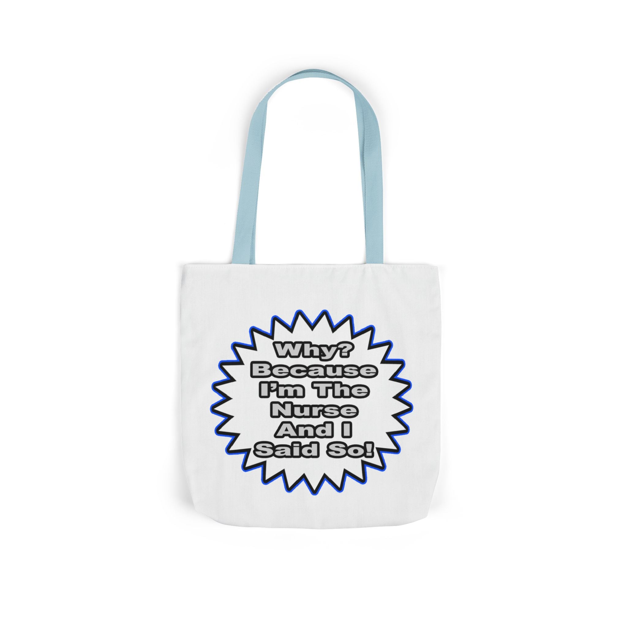 Nurse...Because I Said So - Canvas Tote Bag, 5-Color Straps