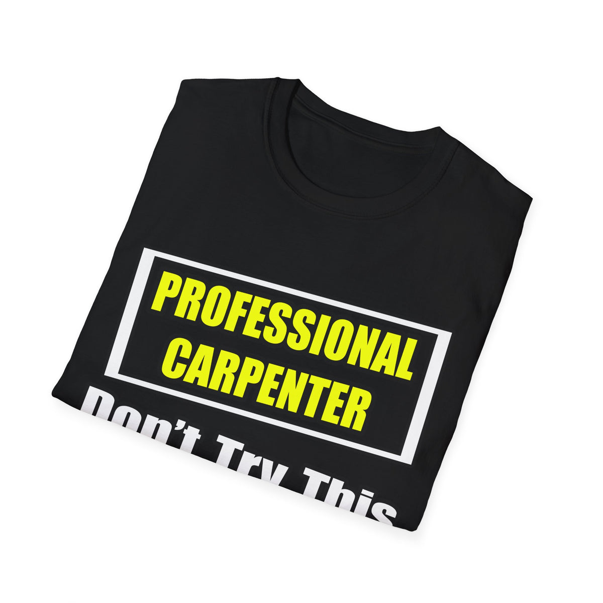 Professional Carpenter...Don't Try This At Home - Unisex Softstyle T-Shirt