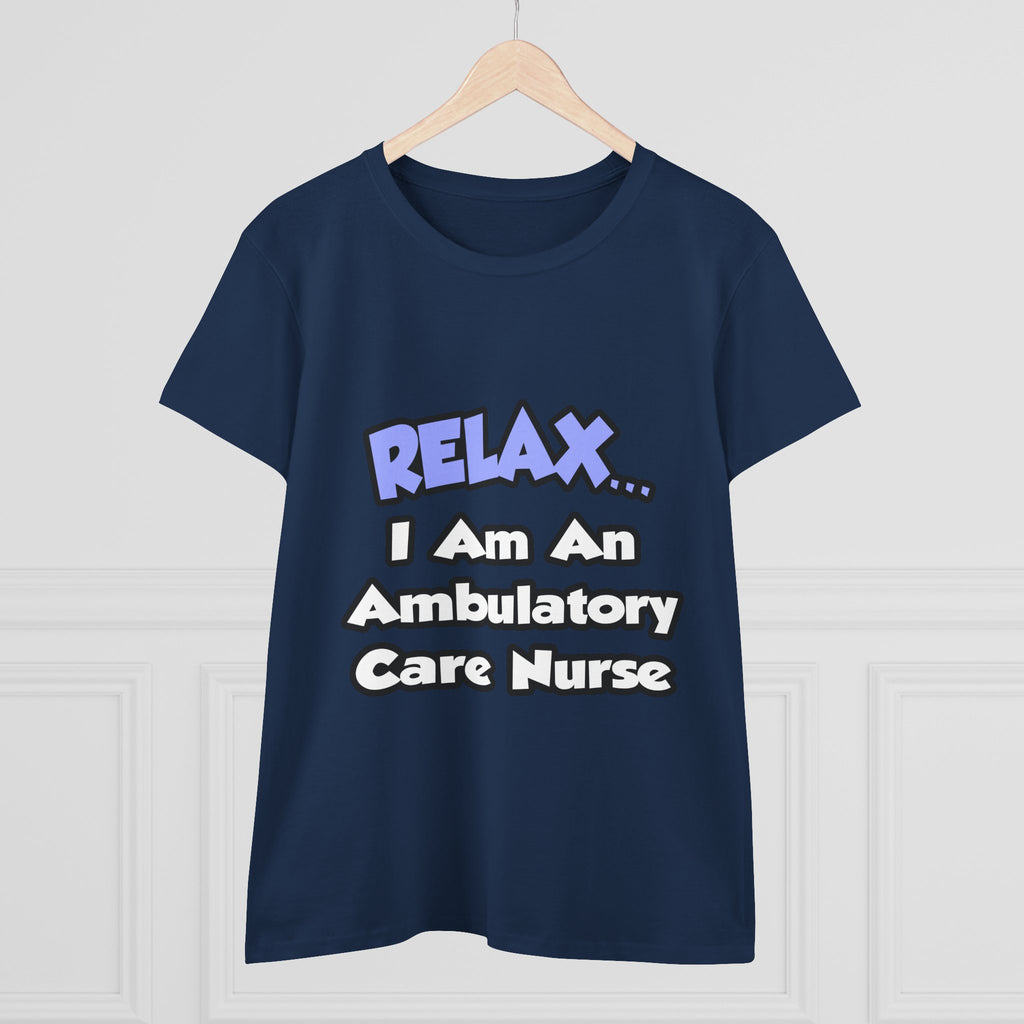 Relax...I Am An Ambulatory Care Nurse - Women's Midweight Cotton Tee