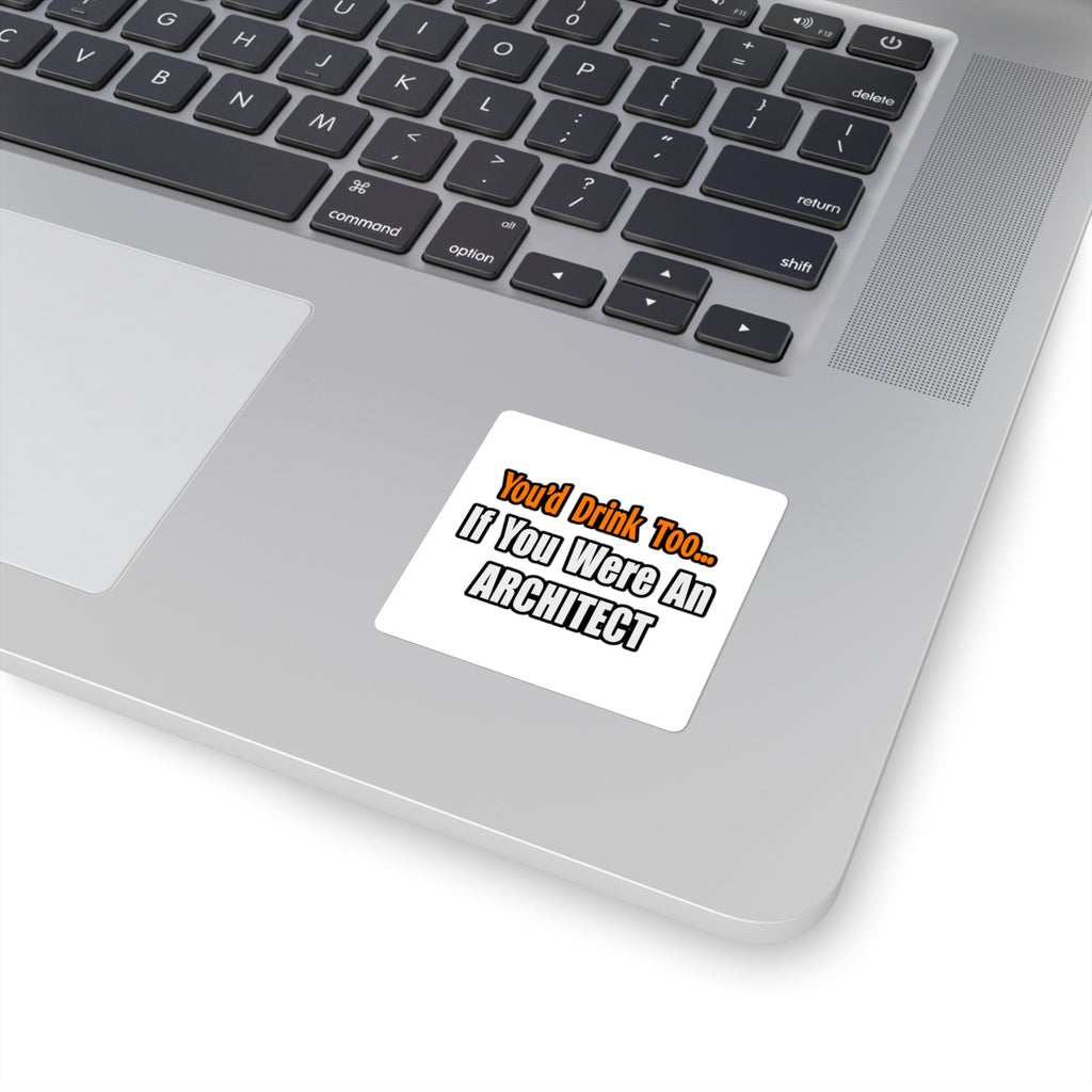 You'd Drink Too...Architect - Square Stickers