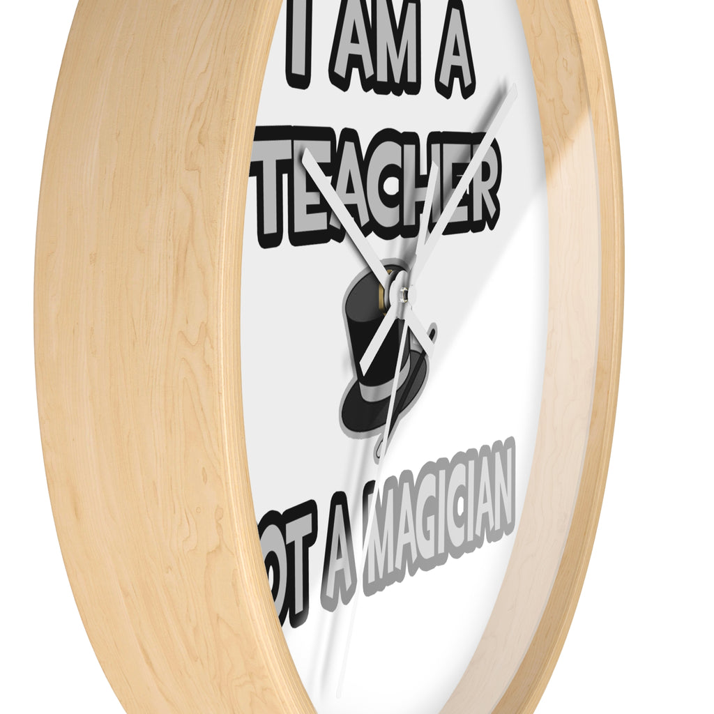 I Am A Teacher ... Not A Magician - Wall Clock
