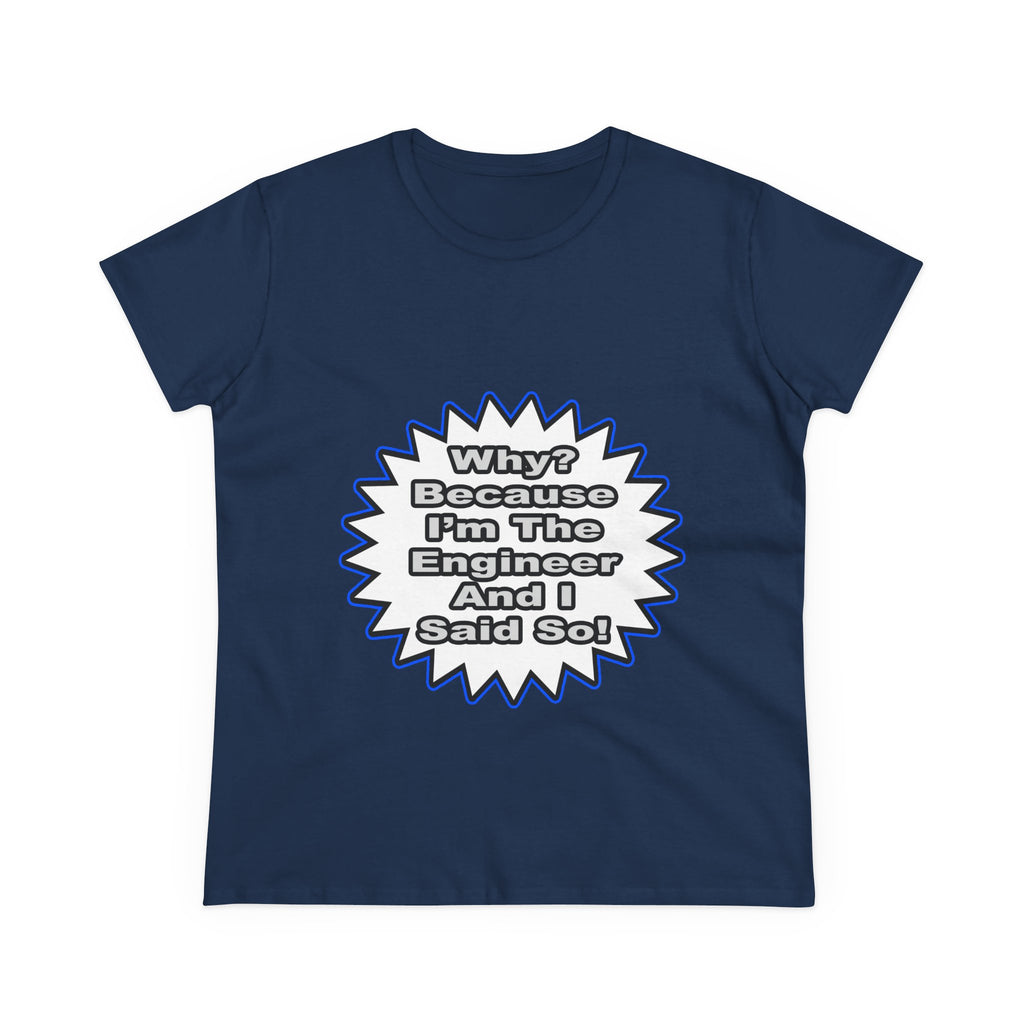 Engineer...Because I Said So - Women's Midweight Cotton Tee