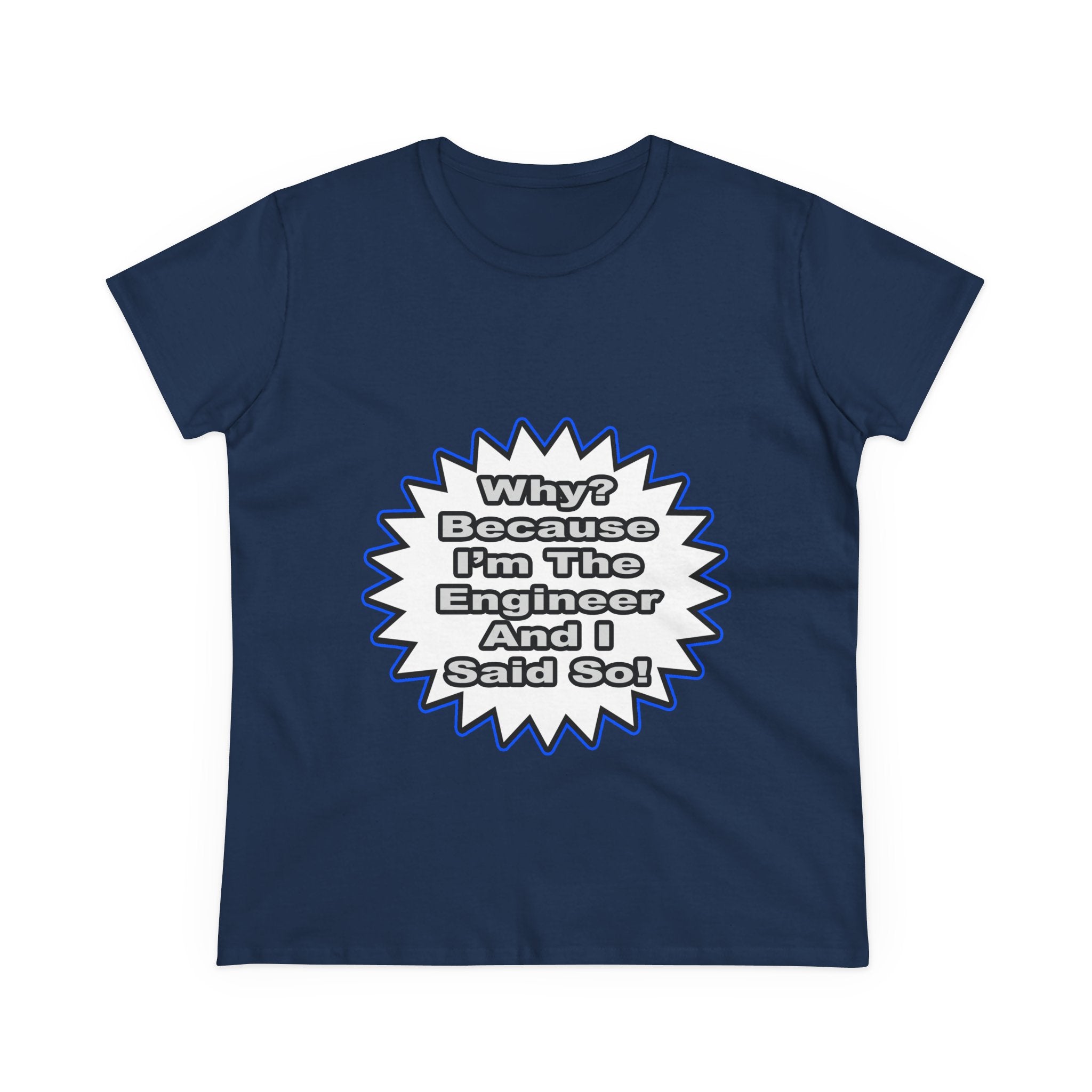 Engineer...Because I Said So - Women's Midweight Cotton Tee