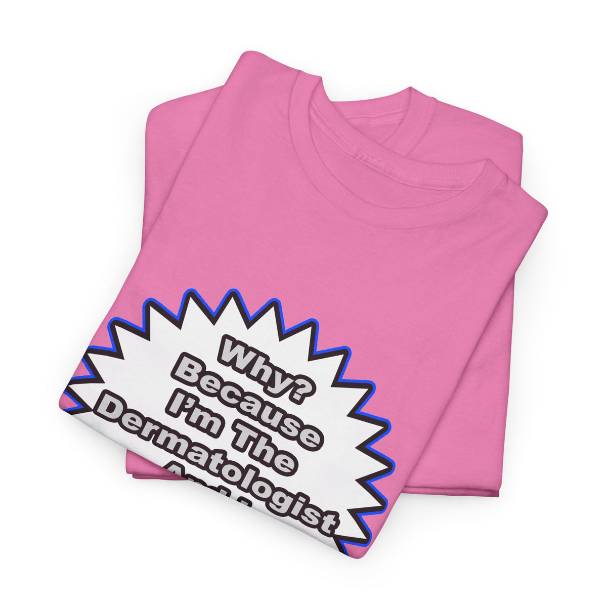 Dermatologist...Because I Said So - Unisex Heavy Cotton Tee