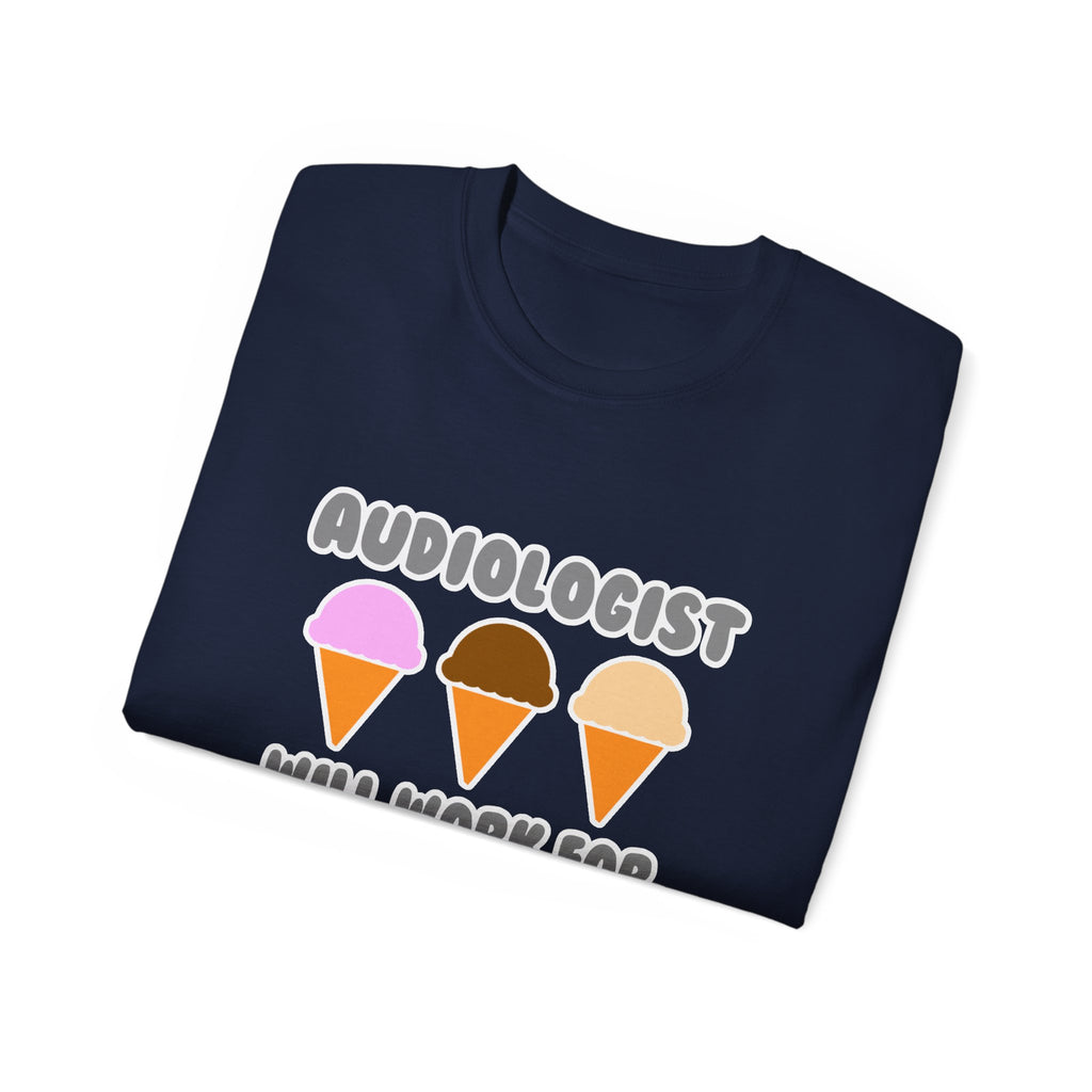 Audiologist ... Will Work For Ice Cream - Unisex Ultra Cotton Tee