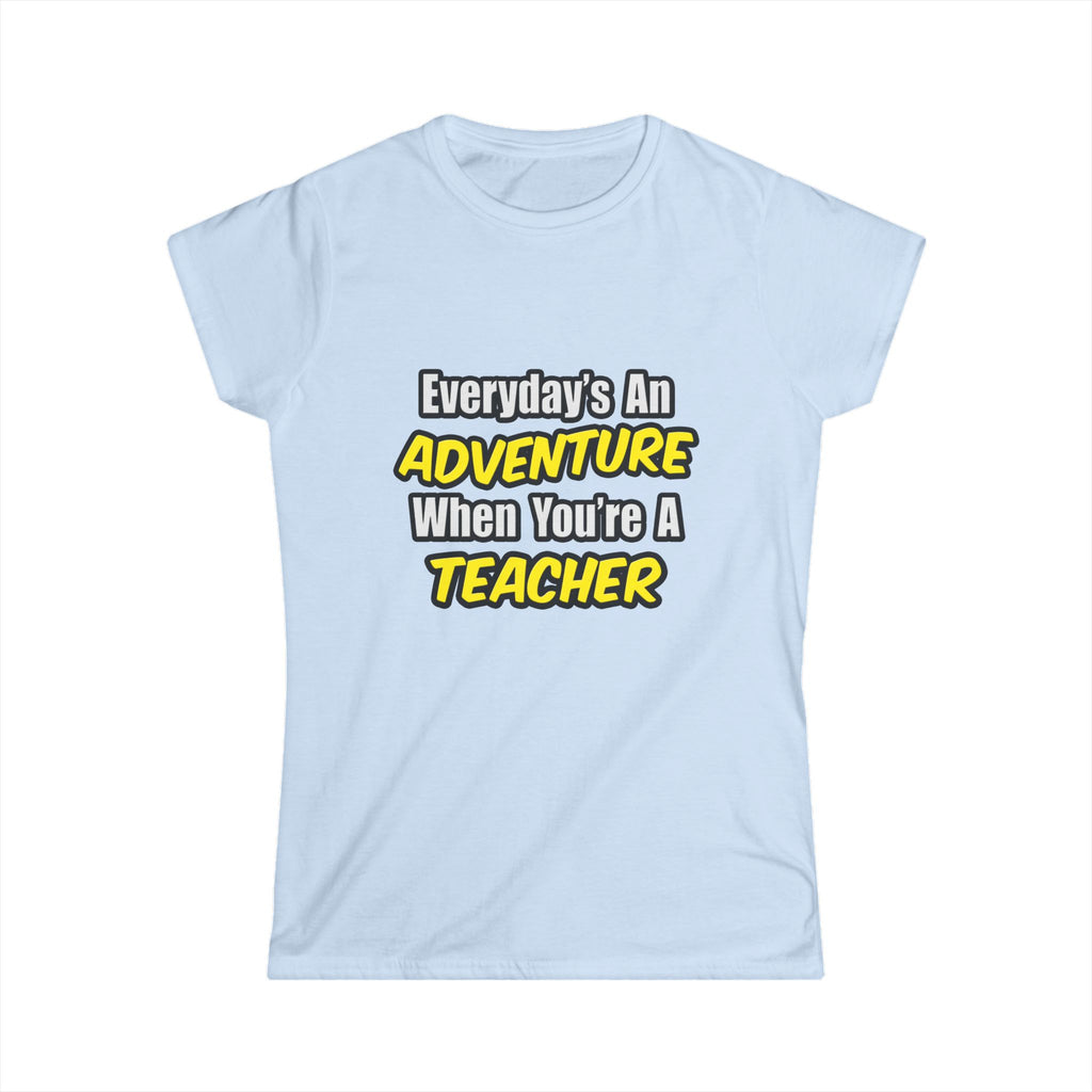 Everyday's An Adventure...Teacher - Women's Softstyle Tee