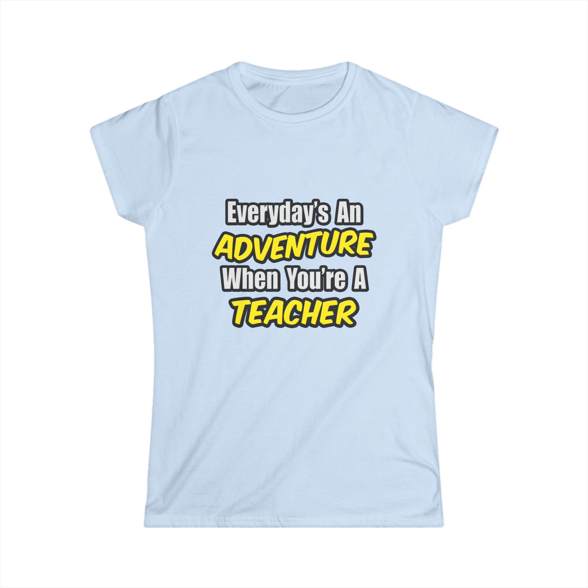 Everyday's An Adventure...Teacher - Women's Softstyle Tee