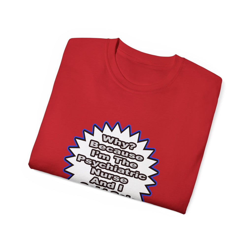 Psychiatric Nurse...Because I Said So - Unisex Ultra Cotton Tee