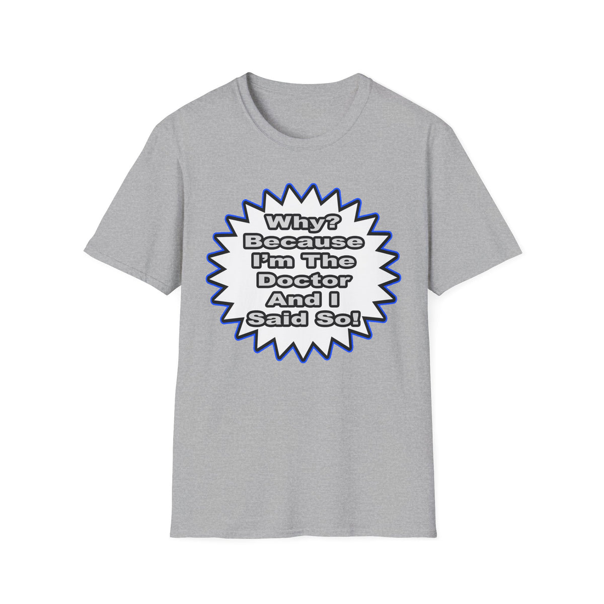 Doctor...Because I Said So - Unisex Softstyle T-Shirt