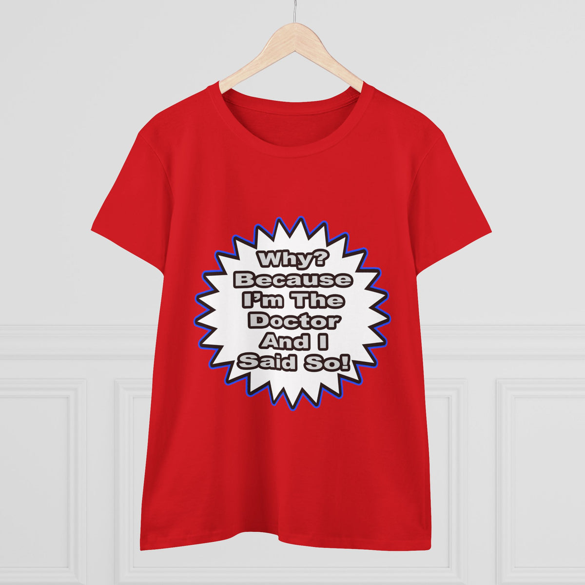 Doctor...Because I Said So - Women's Midweight Cotton Tee