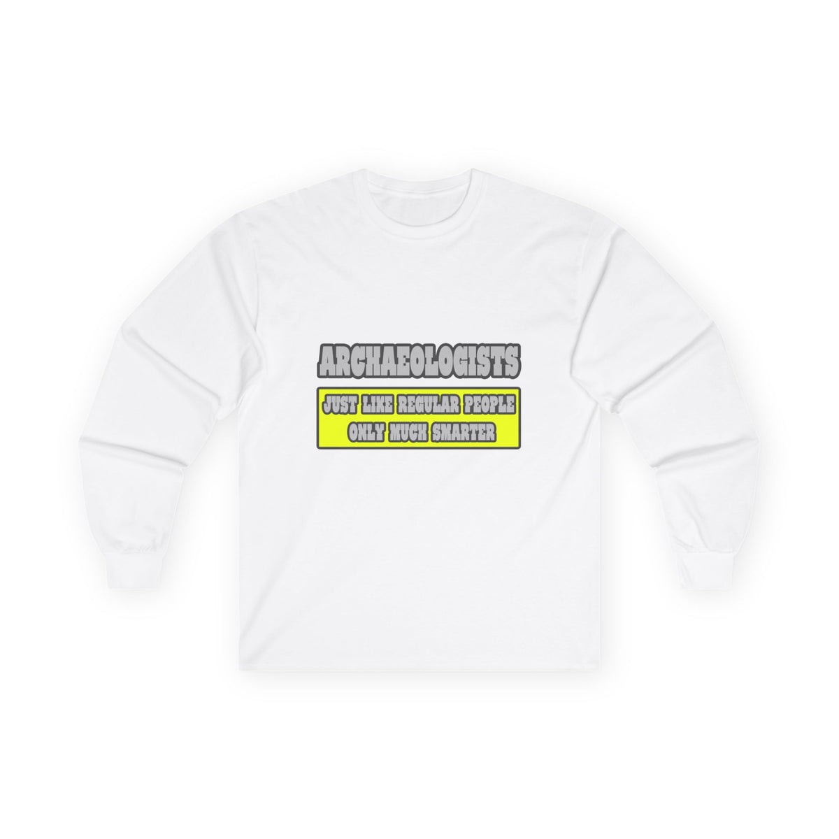 Archaeologists...Much Smarter - Unisex Ultra Cotton Long Sleeve Tee