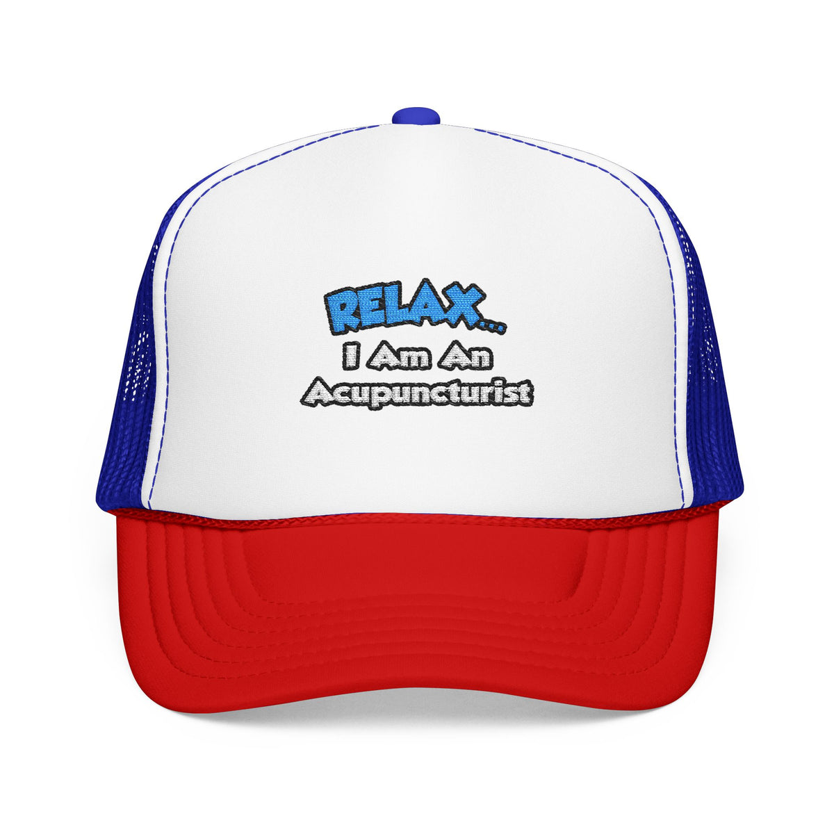 Relax .. I am an Acupuncturist - Foam Trucker Hat