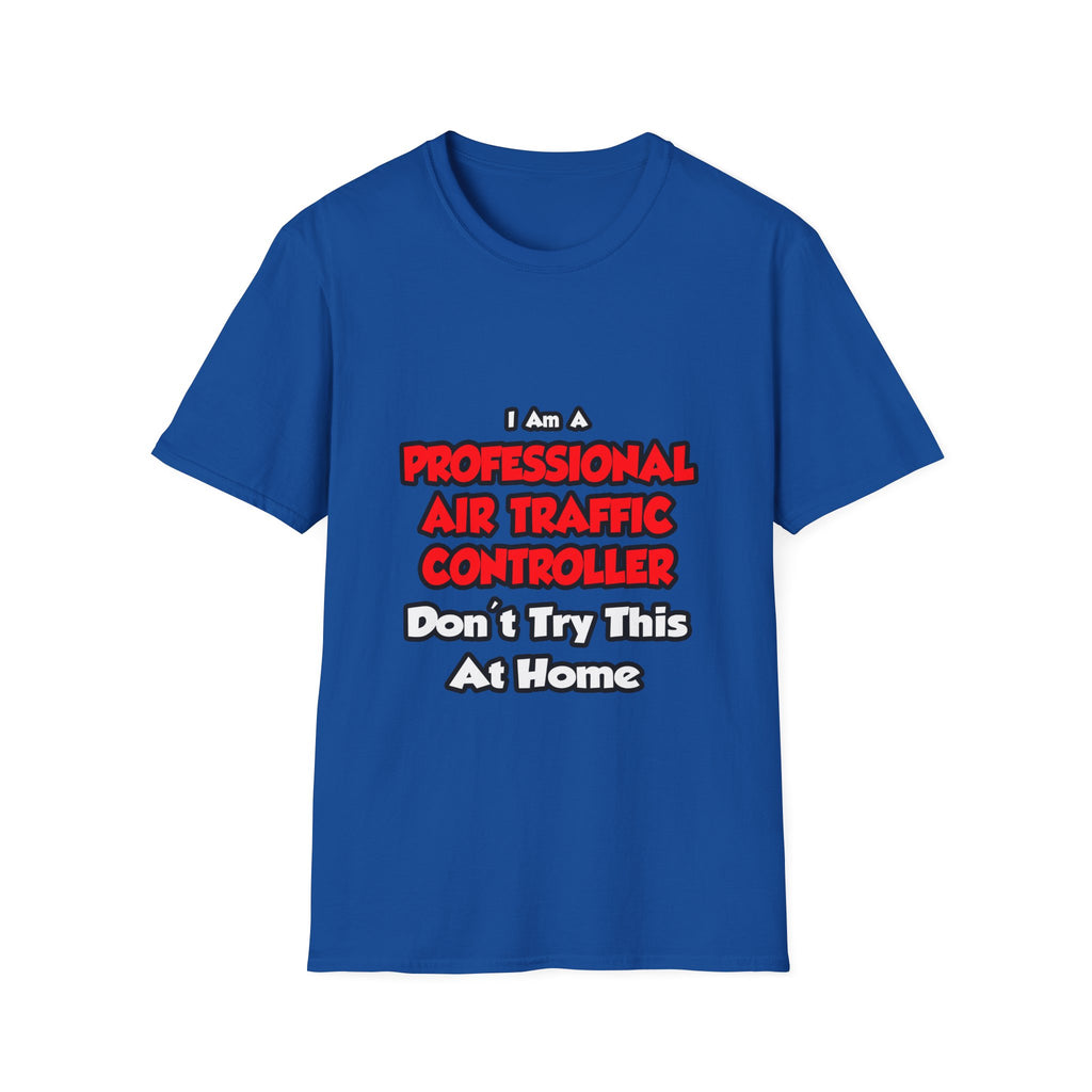 Professional Air Traffic Controller ... Don't Try - Unisex Softstyle T-Shirt