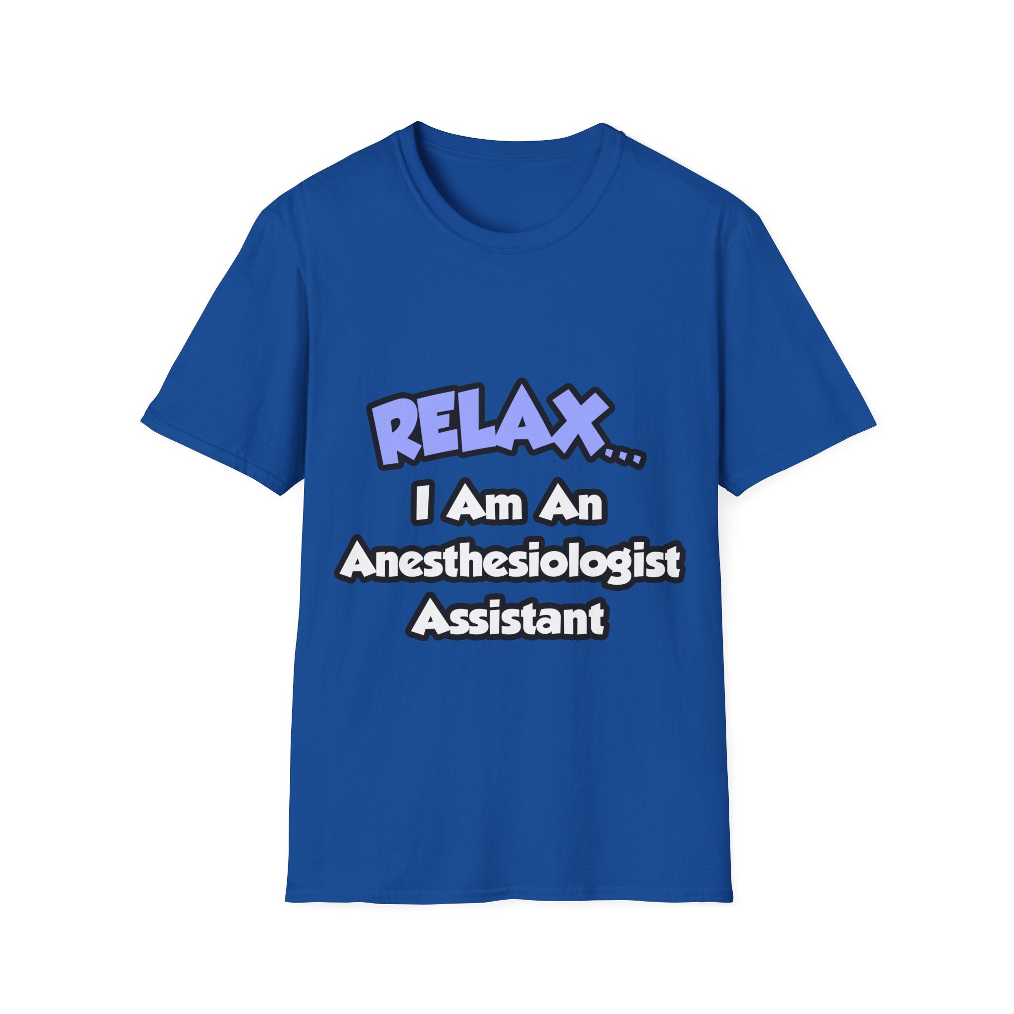 Relax .. I am an Anesthesiologist Assistant - Unisex Softstyle T-Shirt