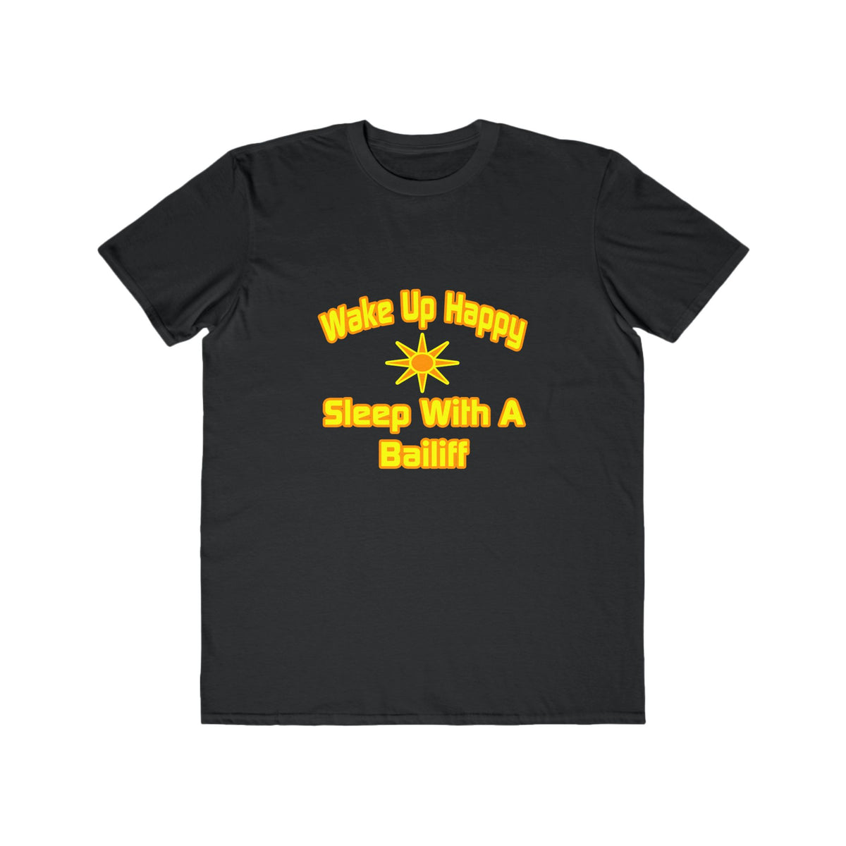 Wake Up Happy ... Sleep With a Bailiff - Men's Lightweight Fashion Tee