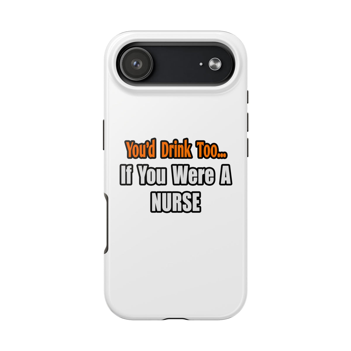 You'd Drink Too...Nurse - Tough Phone Cases