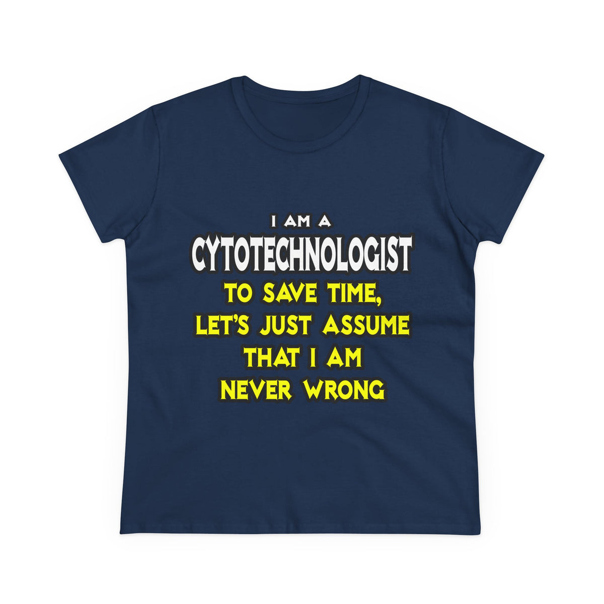 Cytotechnologist .. Assume I Am Never Wrong - Women's Midweight Cotton Tee