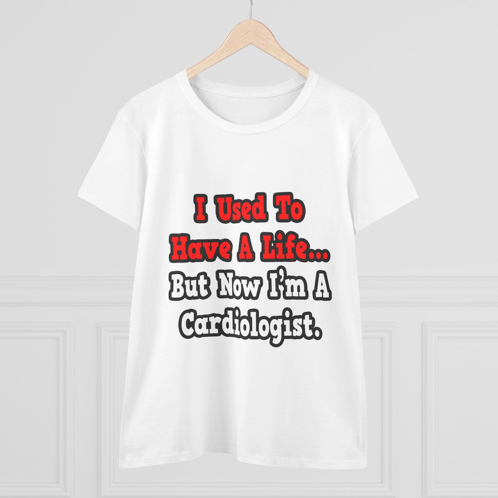 I Used to Have a Life...Cardiologist - Women's Midweight Cotton Tee