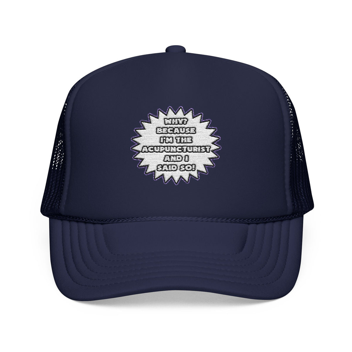 Acupuncturist .. Because I Said So - Foam Trucker Hat