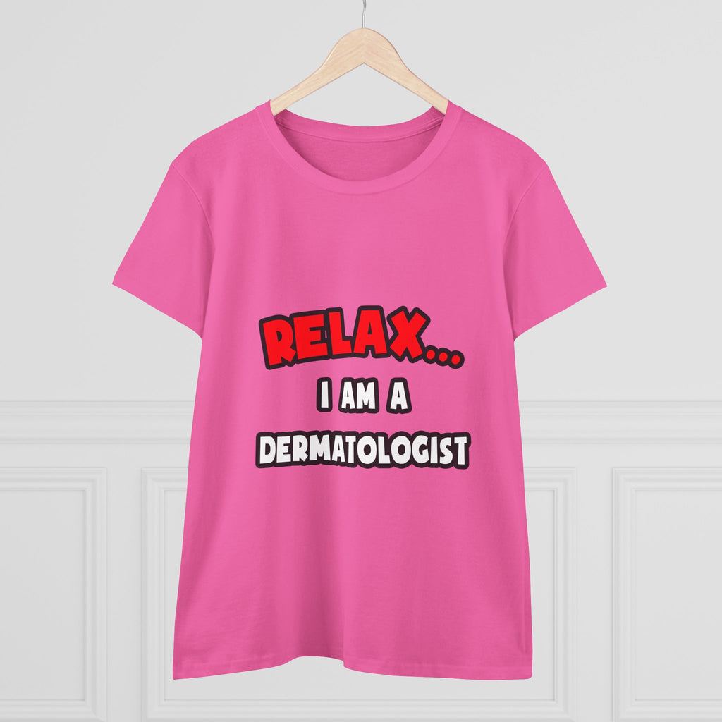 Relax ... I Am A Dermatologist - Women's Midweight Cotton Tee