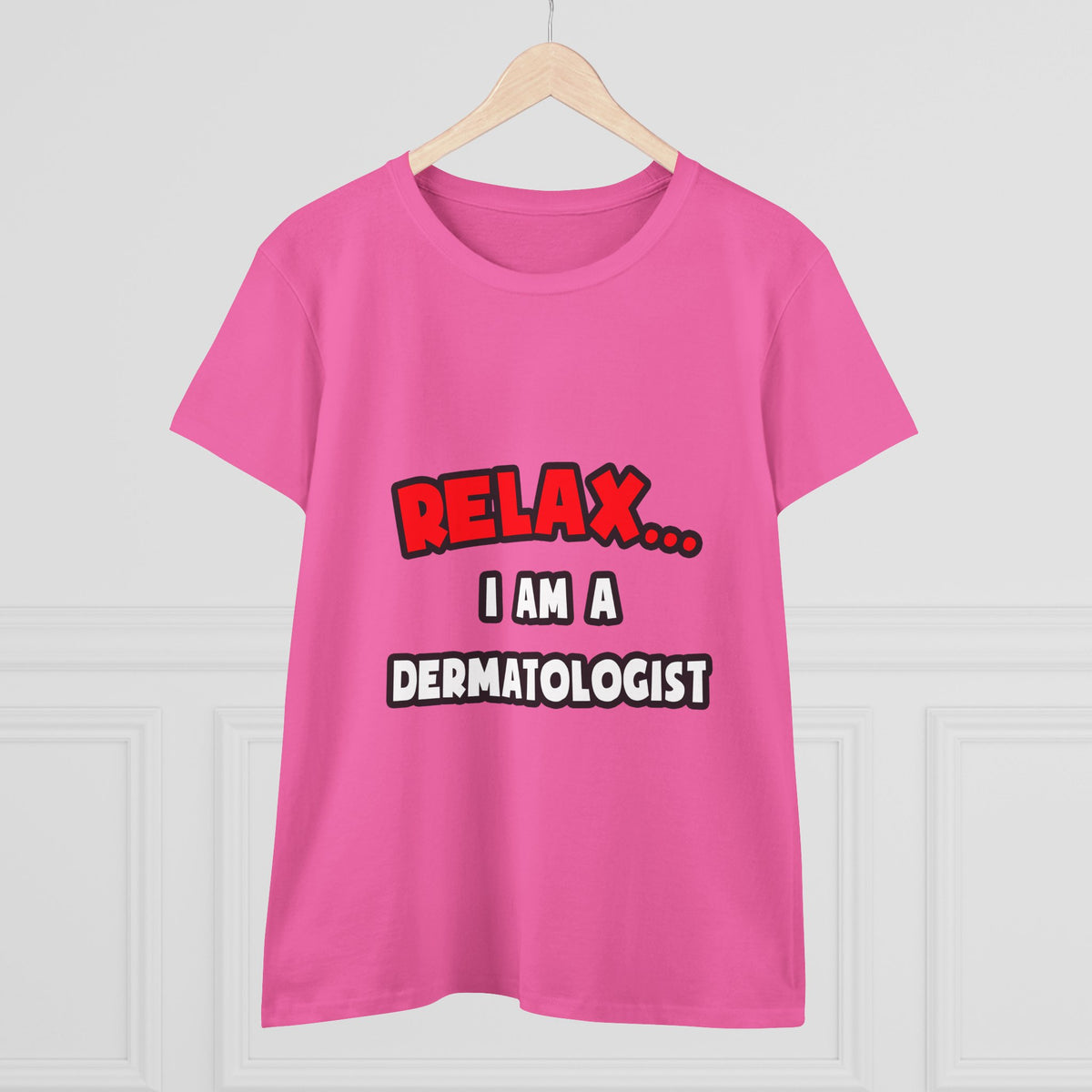 Relax ... I Am A Dermatologist - Women's Midweight Cotton Tee
