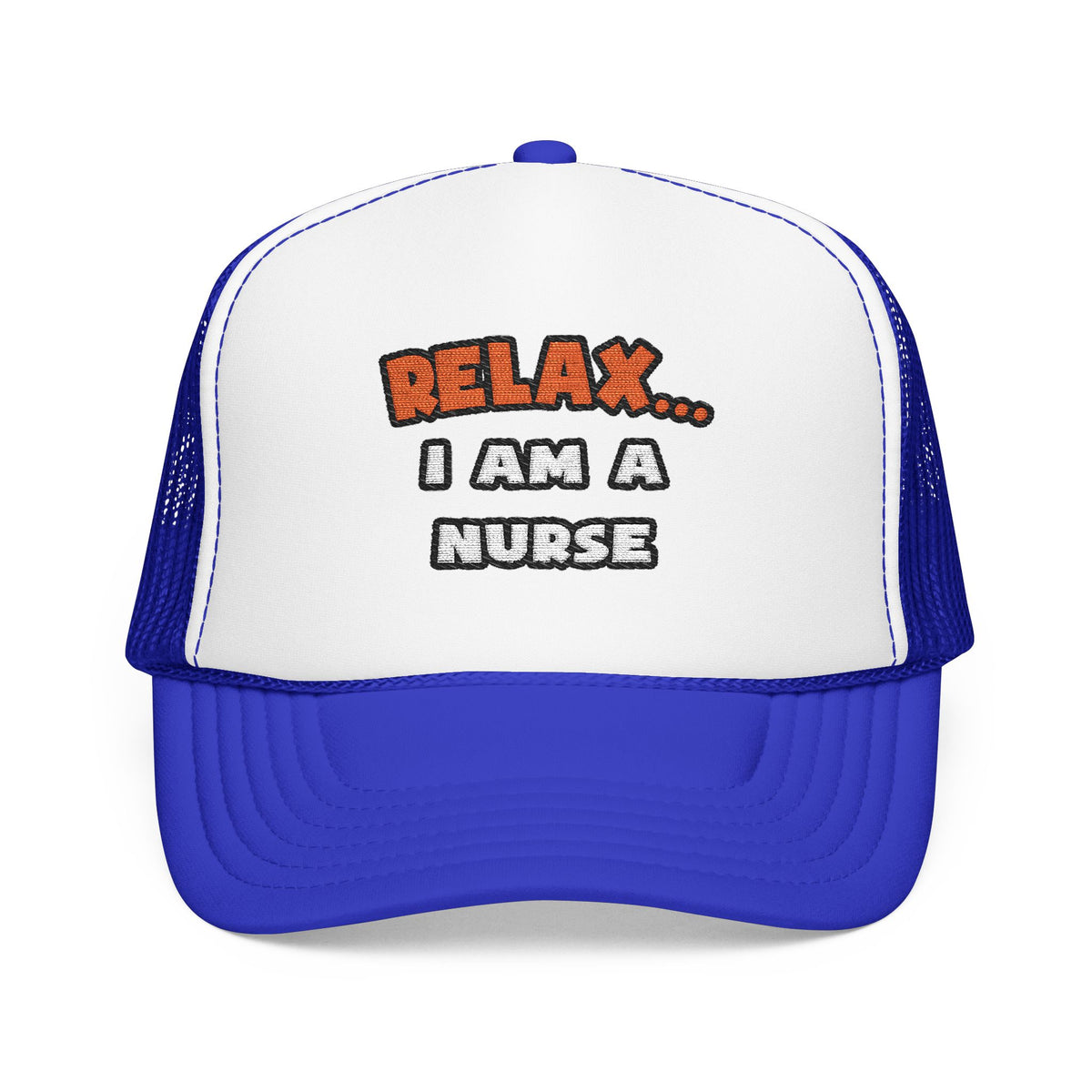 Relax ... I Am A Nurse - Foam Trucker Hat