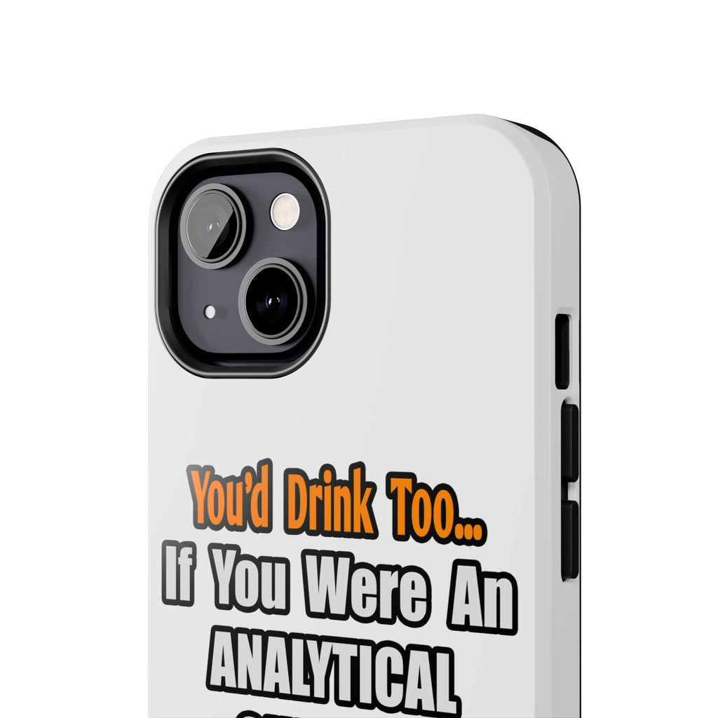 You'd Drink Too...Analytical Chemist - Tough Phone Cases