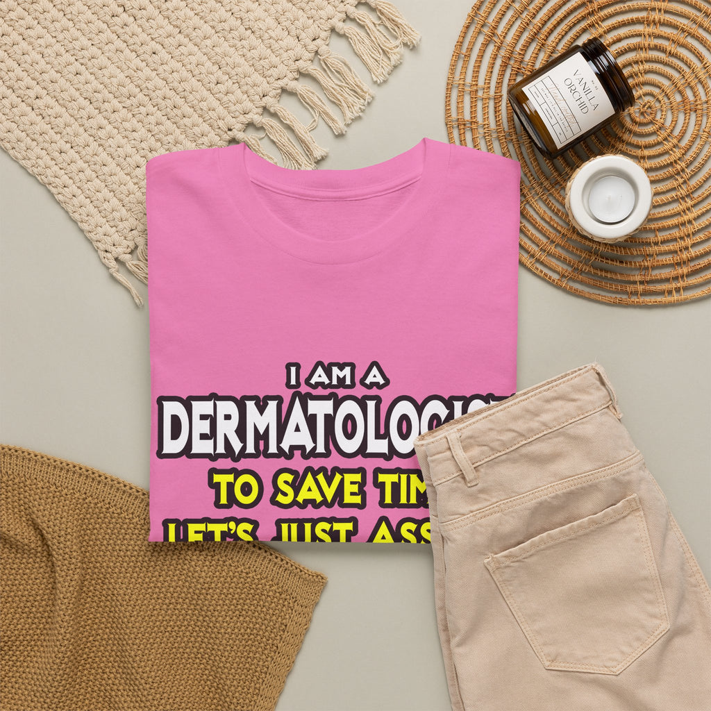 Dermatologist...Assume I Am Never Wrong - Unisex Heavy Cotton Tee