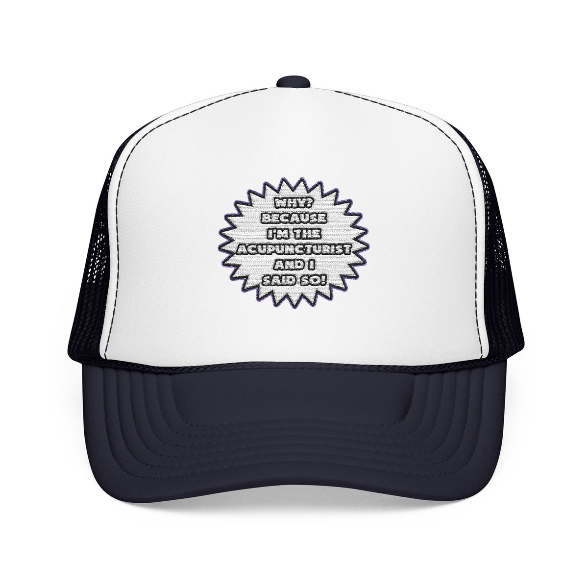 Acupuncturist .. Because I Said So - Foam Trucker Hat