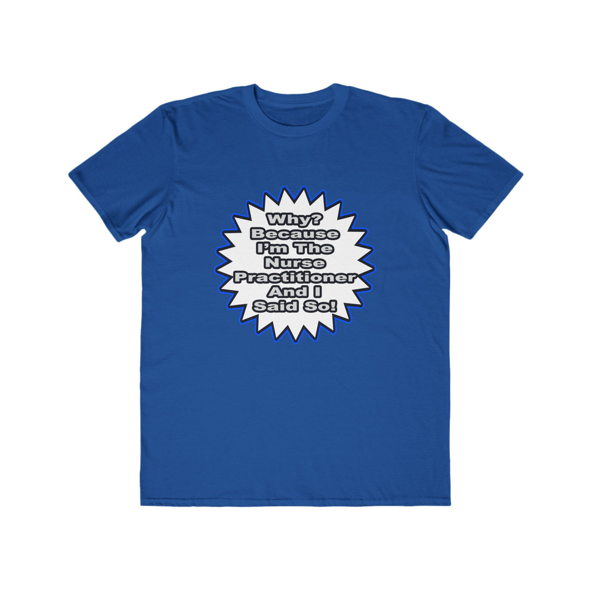 Nurse Practitioner...Because I Said So - Men's Lightweight Fashion Tee