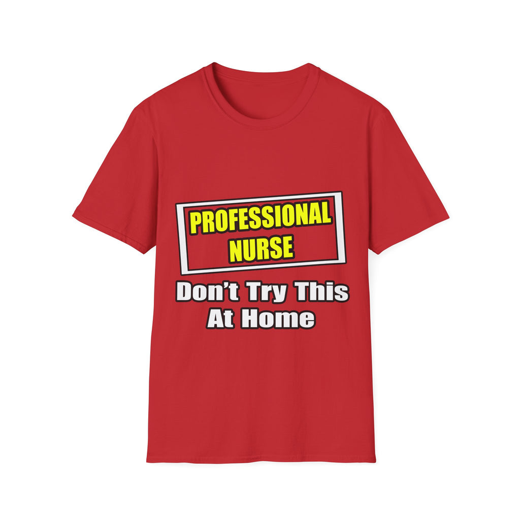 Professional Nurse...Don't Try This At Home - Unisex Softstyle T-Shirt