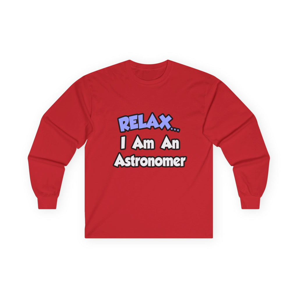Relax...I'm An Astronomer - Unisex Ultra Cotton Long Sleeve Tee