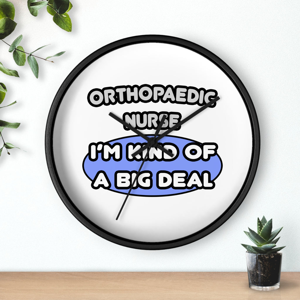 Orthopaedic Nurse ... I'm Kind of a Big Deal - Wall Clock