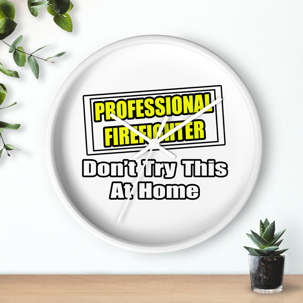 Professional Firefighter...Don't Try At Home - Wall Clock