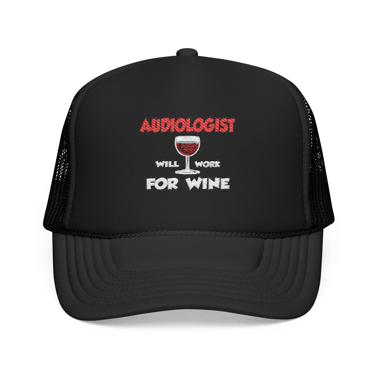 Audiologist ... Will Work For Wine - Foam Trucker Hat