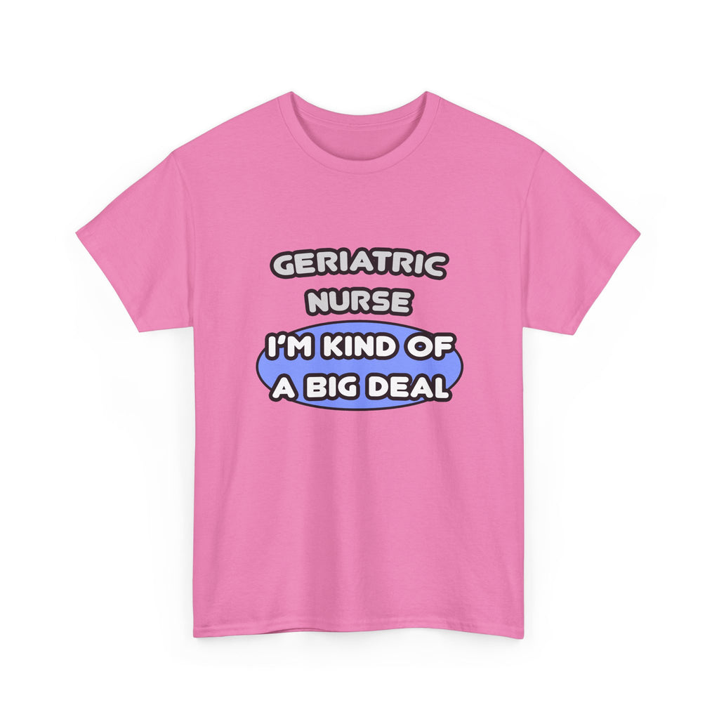 Geriatric Nurse ... I'm Kind of a Big Deal - Unisex Heavy Cotton Tee