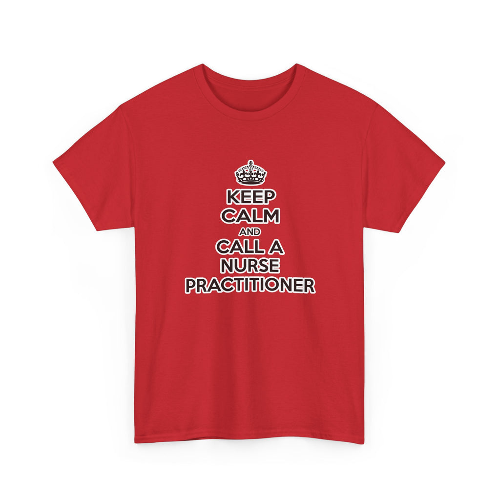 Keep Calm and Call a Nurse Practitioner - Unisex Heavy Cotton Tee