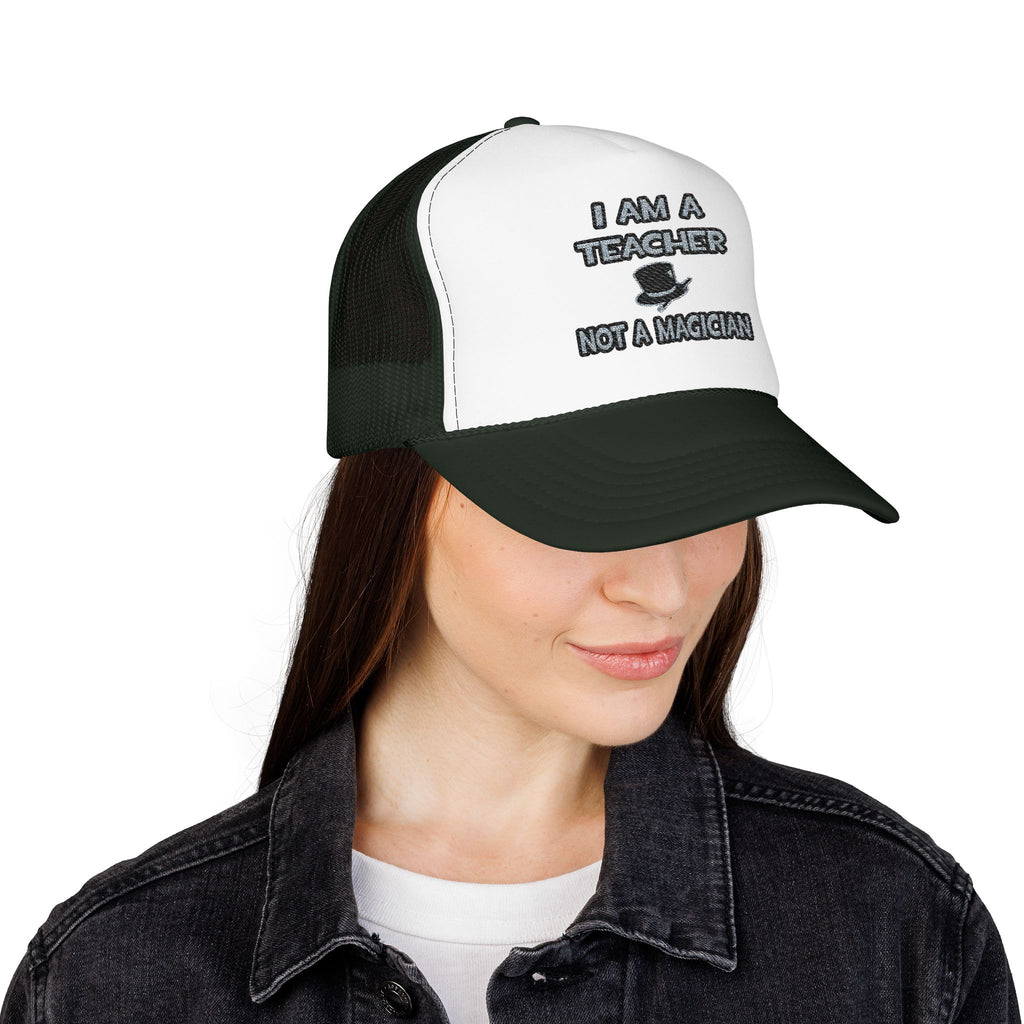 I Am A Teacher ... Not A Magician - Foam Trucker Hat