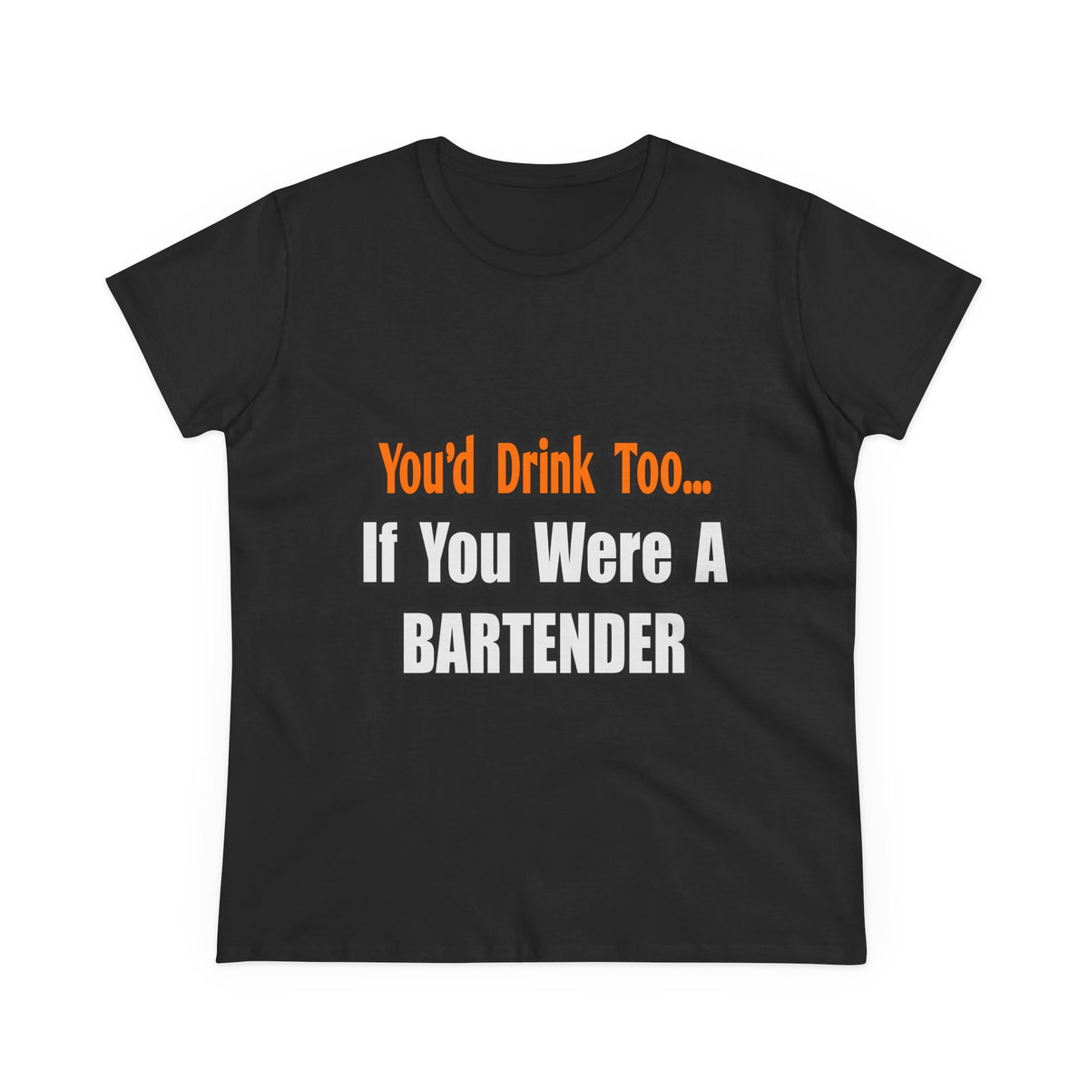 You'd Drink Too...Bartender - Women's Midweight Cotton Tee