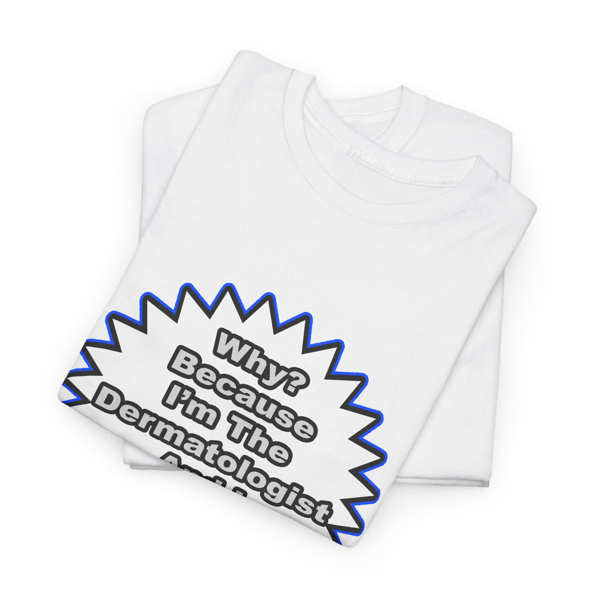 Dermatologist...Because I Said So - Unisex Heavy Cotton Tee