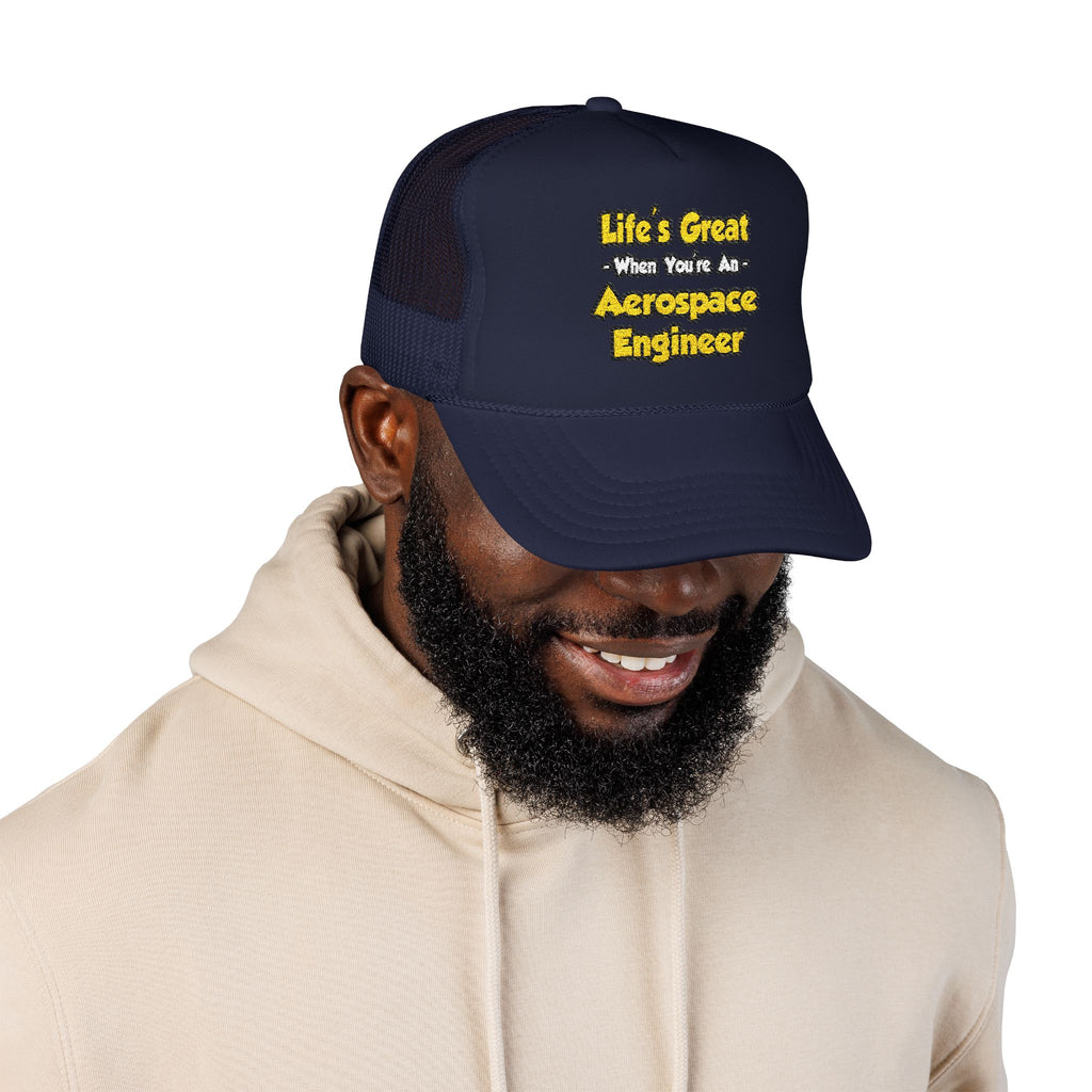 Life's Great...Aerospace Engineer - Foam Trucker Hat