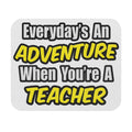 Everyday's An Adventure...Teacher - Mouse Pad (Rectangle)