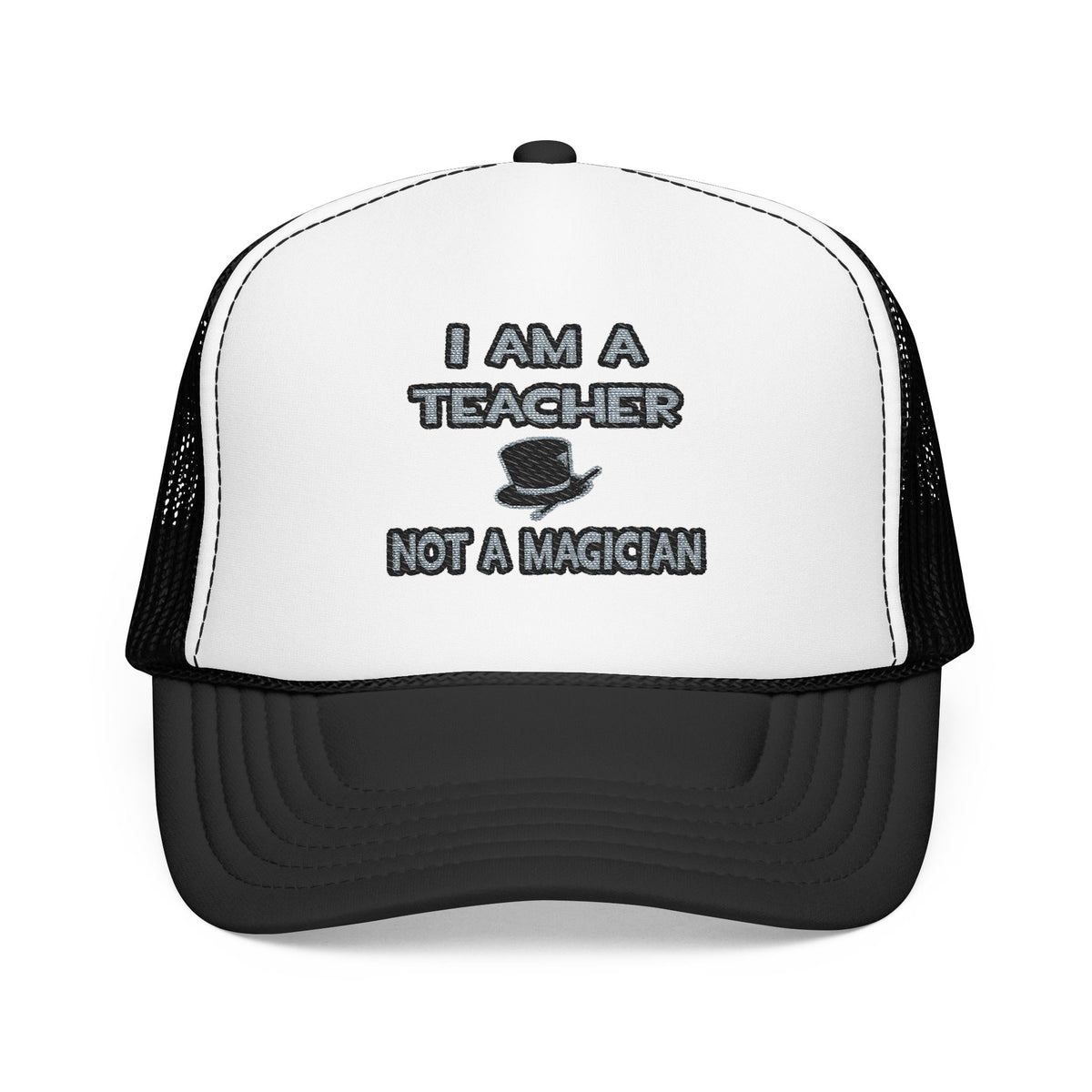 I Am A Teacher ... Not A Magician - Foam Trucker Hat