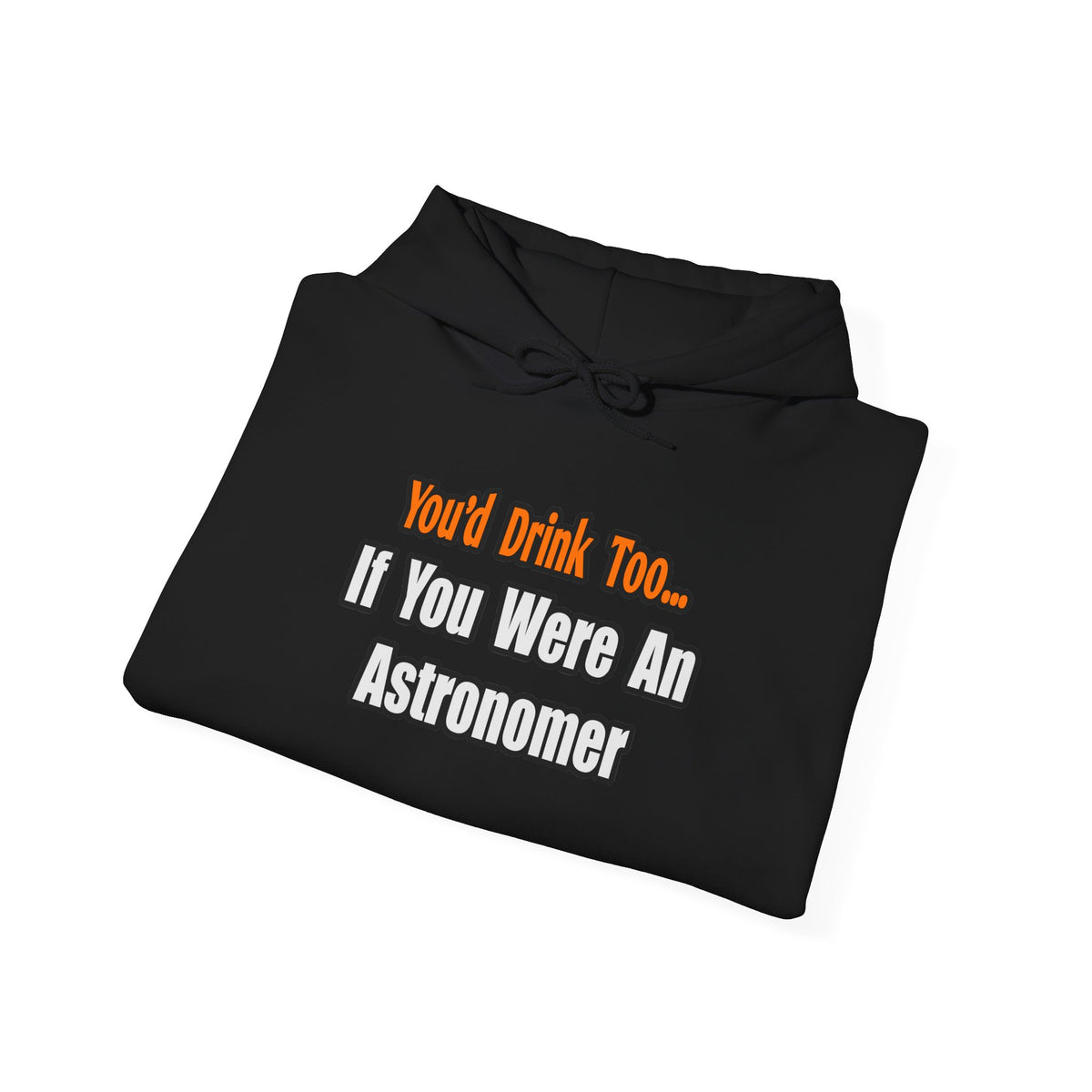 You'd Drink Too...Astronomer - Unisex Heavy Blend™ Hooded Sweatshirt