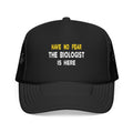 Have No Fear, The Biologist Is Here - Foam Trucker Hat