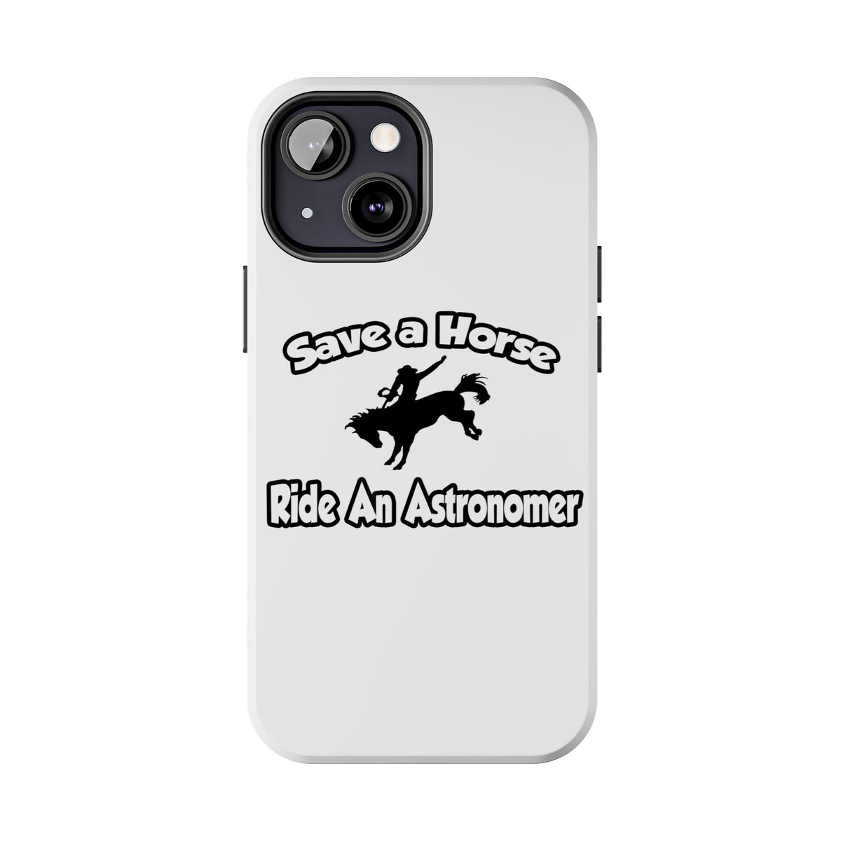 Save a Horse, Ride an Astronomer - Tough Phone Cases