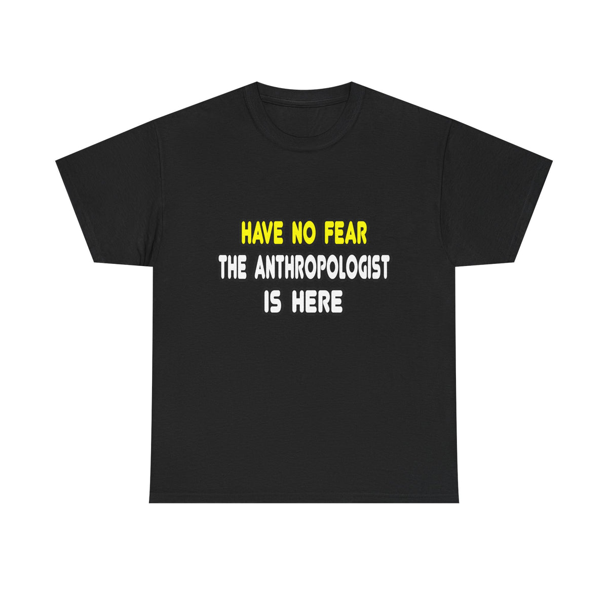Have No Fear, The Anthropologist Is Here - Unisex Heavy Cotton Tee